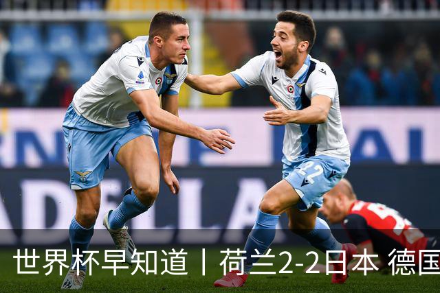世界杯早知道丨荷兰2-2日本 德国7-1大胜库拉索