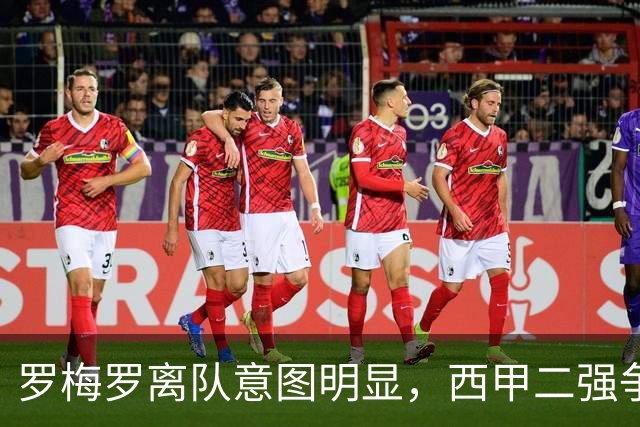 罗梅罗离队意图明显，西甲二强争抢，国米无缘引进